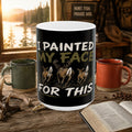 I Painted My Face for This Deer Hunting Coffee Mug – 15oz